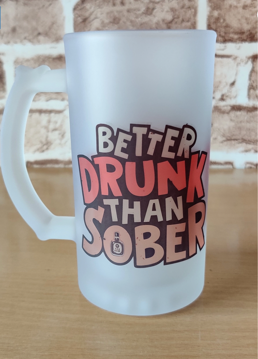 Printed Beer Glass Mug - 'Better Drunk Than Sober ' Printed Beer Glass Mug