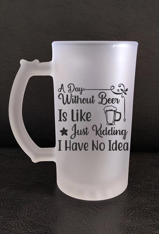 Printed Beer Glass Mug - 'A Day Without Beer Is Like' Printed Beer Glass Mug (450 ML) 