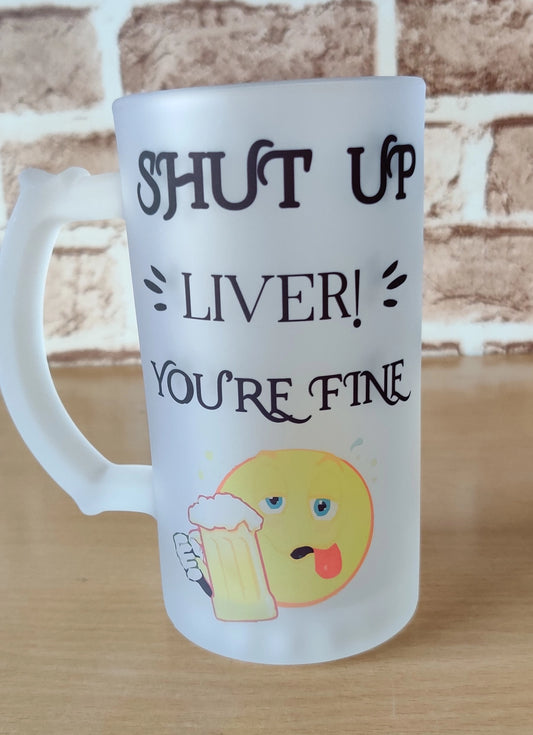 Printed Beer Glass Mug - 'Shut Up Liver You’re Fine' Printed Beer Glass Mug (450 ML)